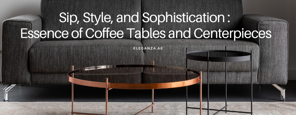 Sip, Style, and Sophistication: Coffee Tables and Centerpieces