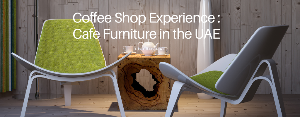 Coffee Shop Experience: Cafe Furniture in the UAE