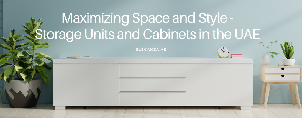 Maximizing Space and Style: Storage Units and Cabinets in the UAE