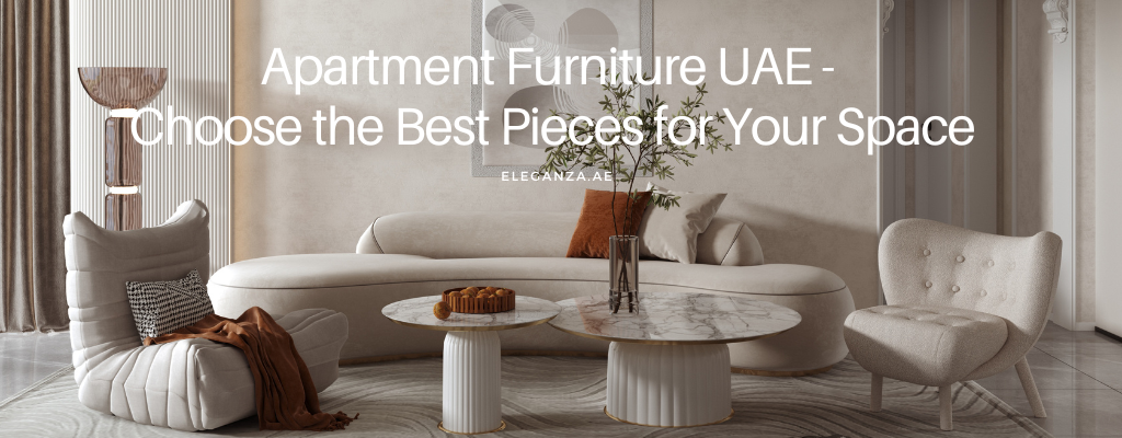 Apartment Furniture UAE: Choose the Best Pieces for Your Space