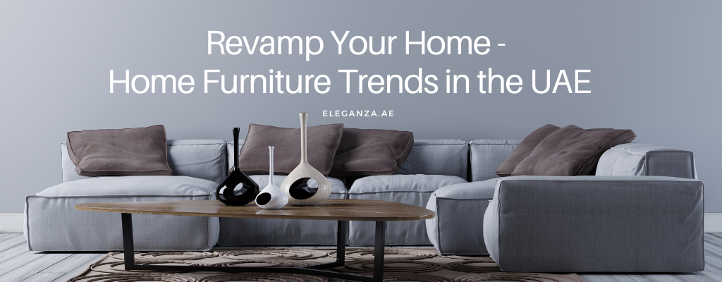 Revamp Your Home:  Home Furniture Trends in the UAE