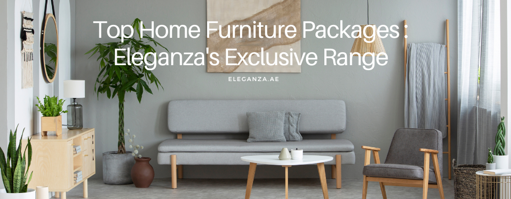 Top Home Furniture Packages :  Eleganza's Exclusive Range