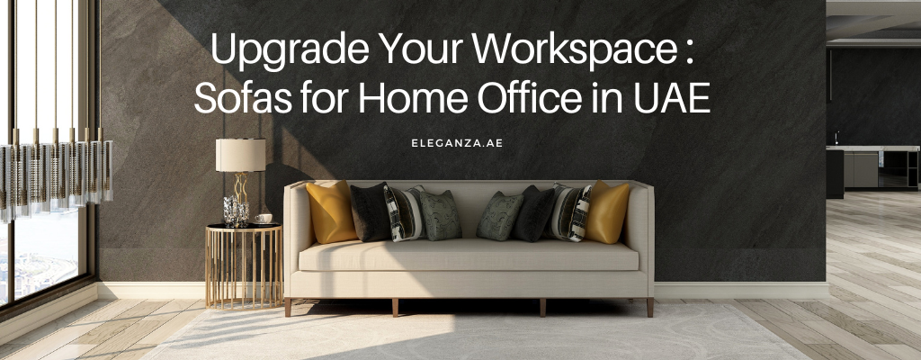 Upgrade Your Workspace:  Best Sofas for Home Office in UAE