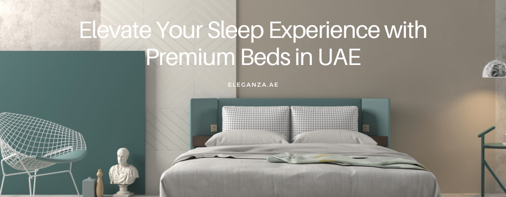 Elevate Your Sleep Experience with Premium Beds in UAE